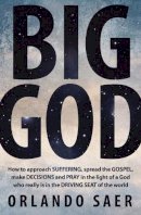 Orlando Saer - Big God: How to approach suffering, spread the gospel, make decisions and pray in the light of a God who really is in the driving seat of the world - 9781781912942 - V9781781912942