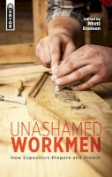 Rhett Dodson - Unashamed Workmen: How Expositors Prepare and Preach - 9781781913192 - V9781781913192