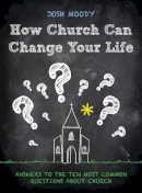 Josh Moody - How Church Can Change Your Life: Answers to the Ten Most Common Questions about Church - 9781781916117 - V9781781916117