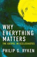 Philip G. Ryken - Why Everything Matters: The Gospel in Ecclesiastes - 9781781916452 - V9781781916452