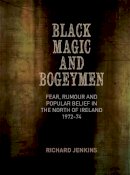 Richard Jenkins - Black Magic and Bogeymen: Fear, Rumour and Popular Belief in the North of Ireland 1972-74 - 9781782050964 - V9781782050964