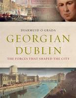Diarmuid O' Gráda - Georgian Dublin: The Forces that Shaped the City - 9781782051473 - 9781782051473