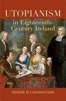Deirdre Ni Chuanachain - Utopianism in Eighteenth-Century Ireland - 9781782051688 - V9781782051688