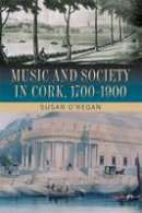 Susan O´regan - Music and Society in Cork, 1700-1900 - 9781782052203 - 9781782052203