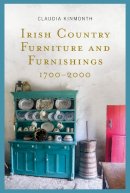 Claudia Kinmonth - Irish Country Furniture and Furnishings 1700-2000 - 9781782054054 - 9781782054054