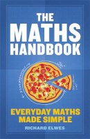 Richard Elwes - The Maths Handbook: Everyday Maths Made Simple - 9781782069454 - V9781782069454