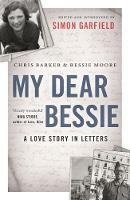 Barker, Chris, Moore, Bessie - My Dear Bessie: A Love Story in Letters - 9781782115670 - V9781782115670