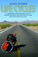 Julian Sayarer - Life Cycles: A London Bike Courier Decided to Cycle Around the World. 169 Days Later, He Came Back with a World Record. - 9781782199038 - V9781782199038