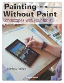 Matthew Palmer - Painting Without Paint: Landscapes with your tablet - 9781782212843 - V9781782212843