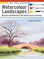 Geoff Kersey - Take Three Colours: Watercolour Landscapes: Start to paint with 3 colours, 3 brushes and 9 easy projects - 9781782212973 - V9781782212973