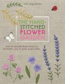 Sugashima, Yuki - The Hand-Stitched Flower Garden: 40 Beautiful Floral Designs to Embroider, Plus 20 Great Project Ideas - 9781782213017 - V9781782213017