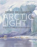 David Bellamy - David Bellamy's Arctic Light: Painting Watercolours in a Frozen Wilderness - 9781782214236 - 9781782214236