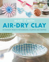 Fay De Winter - Make It With Air-Dry Clay: 20 Fantastic Projects for Modelling, Sculpting, and Craft - 9781782215165 - V9781782215165