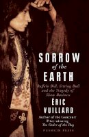 Eric Vuillard - Sorrow of the Earth: Buffalo Bill, Sitting Bull and the Tragedy of Show Business - 9781782273004 - 9781782273004