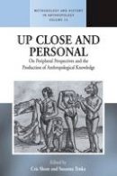 Cris Shore (Ed.) - Up Close and Personal: On Peripheral Perspectives and the Production of Anthropological Knowledge - 9781782380429 - V9781782380429