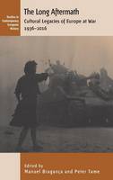 Manuel Braganca (Ed.) - The Long Aftermath: Cultural Legacies of Europe at War, 1936-2016 - 9781782381532 - V9781782381532