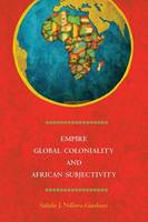 Sabelo J. Ndlovu-Gatsheni - Empire, Global Coloniality and African Subjectivity - 9781782381938 - V9781782381938