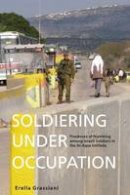 Erella Grassiani - Soldiering Under Occupation: Processes of Numbing Among Israeli Soldiers in the Al-aqsa Intifada - 9781782382287 - V9781782382287