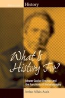 Arthur Alfaix Assis - What Is History For?: Johann Gustav Droysen and the Functions of Historiography - 9781782382485 - V9781782382485