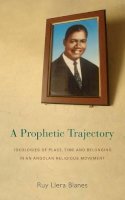 Ruy Llera Blanes - A Prophetic Trajectory: Ideologies of Place, Time and Belonging in an Angolan Religious Movement - 9781782382720 - V9781782382720