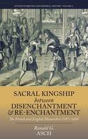Ronald G. Asch - Sacral Kingship Between Disenchantment and Re-enchantment: The French and English Monarchies 1587-1688 - 9781782383567 - V9781782383567