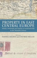 Hannes Siegrist (Ed.) - Property in East Central Europe: Notions, Institutions, and Practices of Landownership in the Twentieth Century - 9781782384618 - V9781782384618