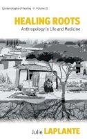 Julie Laplante - Healing Roots: Anthropology in Life and Medicine - 9781782385547 - V9781782385547