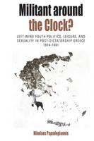 Nikolaos Papadogiannis - Militant Around the Clock?: Left-Wing Youth Politics, Leisure, and Sexuality in Post-Dictatorship Greece, 1974-1981 - 9781782386445 - V9781782386445