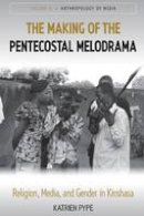 Jaco Hoffman (Ed.) - The Making of the Pentecostal Melodrama: Religion, Media and Gender in Kinshasa - 9781782386810 - V9781782386810