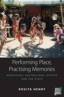 Rosita Henry - Performing Place, Practising Memories: Aboriginal Australians, Hippies and the State - 9781782386834 - V9781782386834