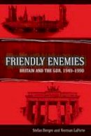 Stefan Berger - Friendly Enemies: Britain and the GDR, 1949-1990 - 9781782386858 - V9781782386858