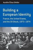 Aurélie Élisa Gfeller - Building a European Identity: France, the United States, and the Oil Shock, 1973-74 - 9781782386889 - V9781782386889