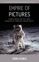 Sonke Kunkel - Empire of Pictures: Global Media and the 1960s Remaking of American Foreign Policy - 9781782388425 - V9781782388425