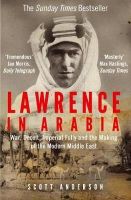 Scott Anderson - Lawrence in Arabia: War, Deceit, Imperial Folly and the Making of the Modern Middle East - 9781782392026 - V9781782392026