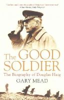 Gary Mead - The Good Soldier: The Biography of Douglas Haig - 9781782392248 - V9781782392248