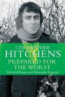 Christopher Hitchens - Prepared for the Worst: Selected Essays and Minority Reports - 9781782394662 - V9781782394662
