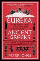 Peter Jones - Eureka!: Everything You Ever Wanted to Know About the Ancient Greeks but Were Afraid to Ask - 9781782395164 - V9781782395164