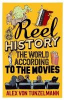 Alex Von Tunzelmann - Reel History: The World According to the Movies - 9781782396482 - V9781782396482