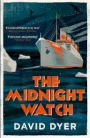 David Dyer - The Midnight Watch: A gripping novel of the SS Californian, the ship that failed to aid the sinking Titanic - 9781782397823 - V9781782397823