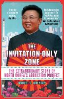 Robert S. Boynton - The Invitation-Only Zone: The True Story of North Korea's Abduction Project - 9781782398523 - V9781782398523