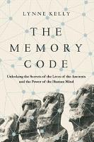 Dr. Lynne Kelly - The Memory Code: Unlocking the Secrets of the Lives of the Ancients and the Power of the Human Mind - 9781782399056 - V9781782399056