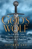Jeffrey Lee - God´s Wolf: The Life of the Most Notorious of All Crusaders: Reynald de Chatillon - 9781782399254 - V9781782399254