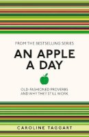 Caroline Taggart - An Apple A Day: Old-Fashioned Proverbs and Why They Still Work - 9781782430094 - KKD0009733