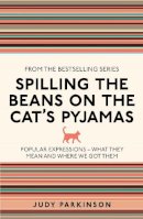Judy Parkinson - Spilling the Beans on the Cat´s Pyjamas: Popular Expressions - What They Mean and Where We Got Them - 9781782430117 - V9781782430117