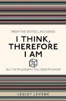 Lesley Levene - I Think, Therefore I Am: All the Philosophy You Need to Know - 9781782430247 - V9781782430247