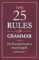 Piercy, Joseph - The 25 Rules of Grammar: The Essential Guide to Good English - 9781782436027 - V9781782436027