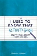 Caroline Taggart - The I Used to Know That Activity Book: Stuff You Forgot from School - 9781782436614 - V9781782436614