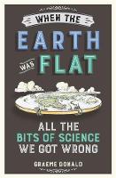 Graeme Donald - When the Earth Was Flat: All the Bits of Science We Got Wrong - 9781782437833 - V9781782437833