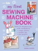 Emma Hardy - My First Sewing Machine Book: 35 Fun and Easy Projects for Children Aged 7 Years + - 9781782491019 - V9781782491019