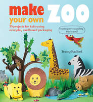 Tracey Radford - Make Your own Zoo: 35 Projects for Kids Using Everyday Cardboard Packaging - 9781782492566 - V9781782492566